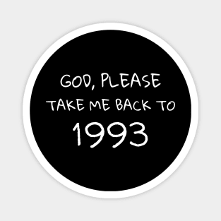 God Please take me back to 1993 gift Magnet